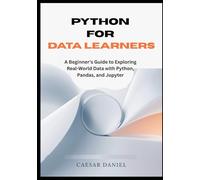 Python for Data Learners: A Beginner's Guide to Exploring Real-World Data with Python, Pandas, and Jupyter