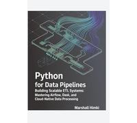 PYTHON For DATA PIPELINES: Building Scalable ETL Systems: Mastering Airflow, Dask, and Cloud-Native Data Processing