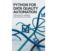 Python for Data Quality Automation: Field Guide for Validation Cleaning and Consistent Processing