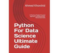 Python For Data Science Ultimate Guide: A Practical, Project-Focused Approach to Building Real-World Data Skills