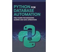 Python for Database Automation: Field Guide for Managing Queries and Data Operations