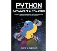 Python for E-commerce Automation: Automate Inventory Management, Price Monitoring, and Customer Analytics for Online Stores