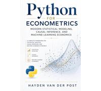 Python for Econometrics: Modern Statistical Modeling, Causal Inference, and Machine-Learning Economics: A Complete Framework for Statistical Analysis, Causal Modeling, and Machine-Learning Economics
