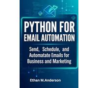 Python for Email Automation: Send, Schedule, and Automate Emails for Business and Marketing