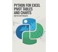Python for Excel Pivot Tables and Charts: Step-by-Step Projects