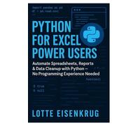 PYTHON FOR EXCEL POWER USERS: Automate Spreadsheets, Reports & Data Cleanup with Python - No Programming Experience Needed