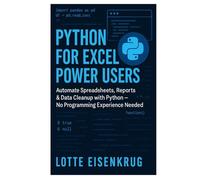 PYTHON FOR EXCEL POWER USERS: Automate Spreadsheets, Reports & Data Cleanup with Python - No Programming Experience Needed