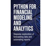 Python for Financial Modeling and Analytics: Stepwise Exploration of Forecasting Data and Automating Reports
