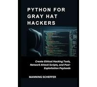 Python for Gray Hat Hackers: Create Ethical Hacking Tools, Network Attack Scripts, and Post-Exploitation Payloads