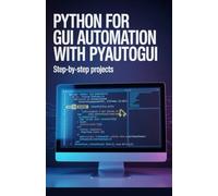 Python for GUI Automation with PyAutoGUI: Step-by-Step Projects