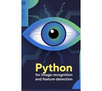 Python for Image Recognition and Feature Detection: Expert Approach to Automating Visual Analysis and Detection Techniques