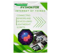 Python for Internet of Things: Connecting Sensors and Devices using Lightweight Scripts