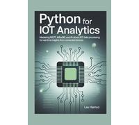 PYTHON for IoT Analytics: Mastering MQTT, InfluxDB, and AI-Driven IoT Data Processing for Real-Time Insights from Connected Devices