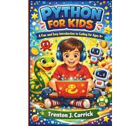 Python for Kids: A Fun and Easy Introduction to Coding for Ages 8+