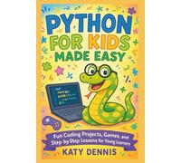 PYTHON FOR KIDS MADE EASY: Fun Coding Projects, Games, and Step-by-Step Lessons for Young Learners