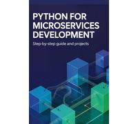 Python for Microservices Development: Step-by-Step Guide and Projects