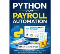 Python for Payroll Automation: Build Automated Salary Systems, Manage Employee Data, and Generate Payroll Reports with Python