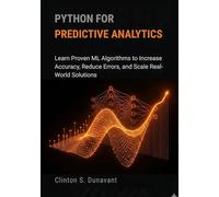 Python for Predictive Analytics: Learn Proven ML Algorithms to Increase Accuracy, Reduce Errors, and Scale Real-World Solutions