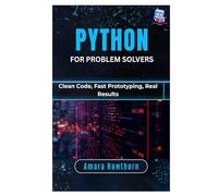 Python for Problem Solvers: Clean Code, Fast Prototyping, Real Results