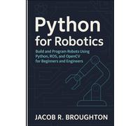 Python for Robotics: Build and Program Robots Using Python, ROS, and OpenCV for Beginners and Engineers