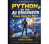 Python for the AI Engineer From Zero to Hero: Building the Foundation for LLMs, Generative AI, Data Processing, and Next-Gen Applications