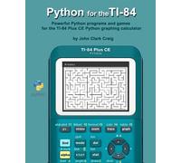 Python for the TI-84: Powerful Python programs and games for the TI-84 Plus CE Graphing Calculator