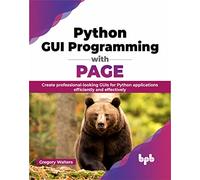 Python GUI Programming with PAGE: Create professional-looking GUIs for Python applications efficiently and effectively (English Edition)
