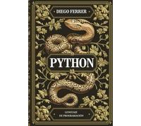 Python: Guía Práctica para Aprender Python desde Cero y Dominar la Programación Paso a Paso