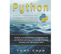 PYTHON, Guida completa alla programmazione ad oggetti per principianti: Diventa un programmatore sviluppando un'IA con Machine Learning e un sito web in 10 step. Contiene oltre 200 esercizi risolti
