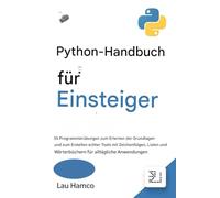 Python-Handbuch für Einsteiger: 55 Programmierübungen zum Erlernen der Grundlagen und zum Erstellen echter Tools mit Zeichenfolgen, Listen und Wörterbüchern für alltägliche Anwendungen