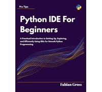 Python IDE For Beginners: A Practical Introduction to Setting Up, Exploring, and Efficiently Using IDEs for Smooth Python Programming