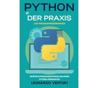 Python in der Praxis: 110+ Übungen zum Programmieren lernen - Geführte Kurse zur Entwicklung Ihrer Python-Kenntnisse: 3