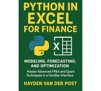 Python in Excel for Finance: Modeling, Forecasting, and Optimization: Master Advanced FP&A and Quant Techniques in a Familiar Interface