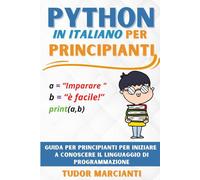 PYTHON IN ITALIANO PER PRINCIPIANTI: Guida per principianti per iniziare a conoscere il linguaggio di programmazione