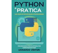 Python in Pratica: 110+ Esercizi per Imparare a Programmare - Percorsi Guidati per Sviluppare le Tue Competenze in Python