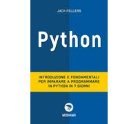 PYTHON: Introduzione e fondamentali per imparare a programmare Python in 7 giorn