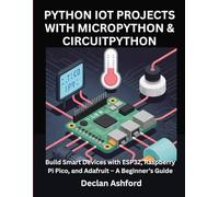 Python Iot Projects With Micropython & Circuitpython: Build Smart Devices with ESP32, Raspberry Pi Pico, and Adafruit - A Beginner’s Guide