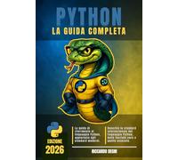 Python - La guida completa: Programmazione moderna, OOP, funzioni, moduli, file, database, web, back-end, data science e basi per l’intelligenza artificiale