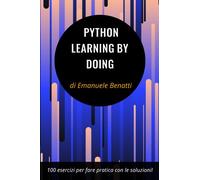 Python - Learning By Doing: 100 esercizi per fare pratica con le soluzioni!