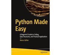 Python Made Easy: A Beginner's Guide to Coding, Data Structures, and Practical Applications