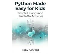 Python Made Easy for Kids: Simple Lessons and Hands-On Activities