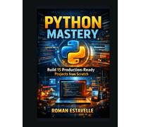 Python Mastery: Build 15 Production-Ready Projects from Scratch