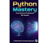 PYTHON MASTERY From Novice to Professional: Complete 36-Chapter Course with 650+ Hands-On Exercises