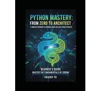 Python Mastery: From Zero to Architect: A Project-Driven Guide to FastAPI, Data Science, Machine Learning, and Building a Professional Python Portfolio.