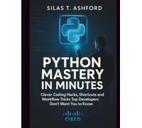 Python Mastery in Minutes: Clever Coding Hacks, Shortcuts and Workflow Tricks Top Developers Don’t Want You to Know