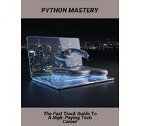 Python Mastery: The Fast Track Guide To A High-Paying Tech Career