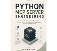 Python MCP Server Engineering: Architecting Production-Ready Model Context Protocol Servers for AI Agents, LLM Applications, and Enterprise Automation