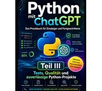 Python mit ChatGPT - Das Praxisbuch für Einsteiger und Fortgeschrittene: Über 100 praktische Beispiele, Automatisierungen und KI-Projekte - Teil III - Praktische Automatisierungen mit Python