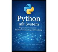 Python mit System: Programmieren lernen mit Struktur, Verantwortung und Praxisbezug