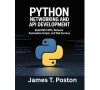 Python Networking and API Development: Build REST APIS, Network Automation scripts, and web services